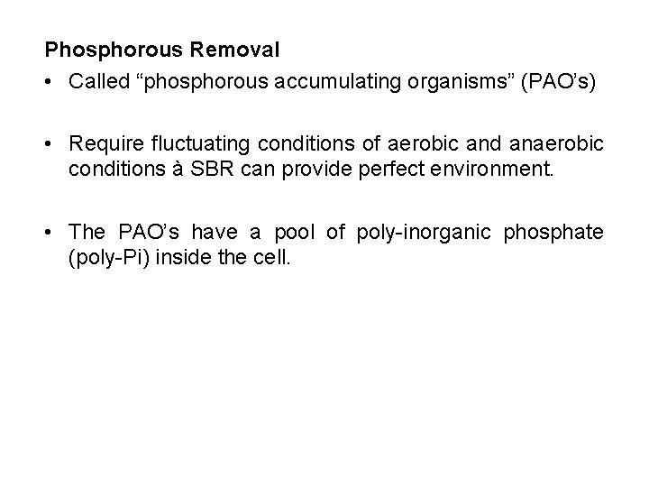 Phosphorous Removal • Called “phosphorous accumulating organisms” (PAO’s) • Require fluctuating conditions of aerobic