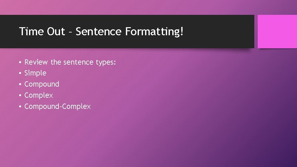Time Out – Sentence Formatting! • • • Review the sentence types: Simple Compound Time Out – Sentence Formatting! • • • Review the sentence types: Simple Compound