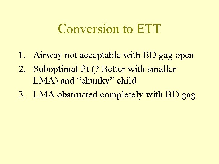 Conversion to ETT 1. Airway not acceptable with BD gag open 2. Suboptimal fit