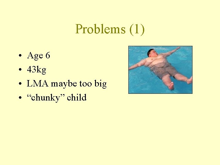 Problems (1) • • Age 6 43 kg LMA maybe too big “chunky” child