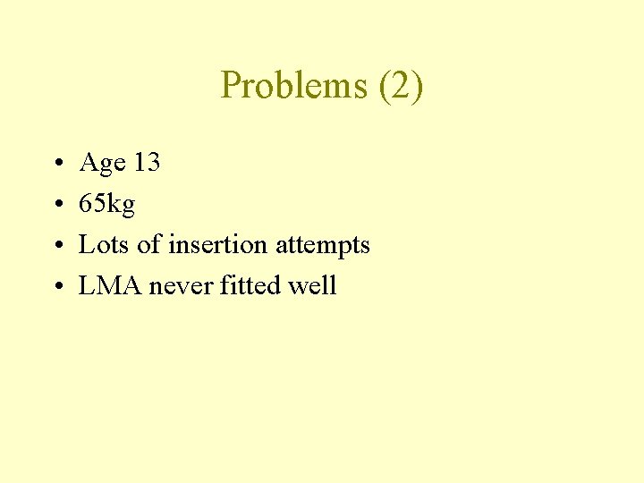 Problems (2) • • Age 13 65 kg Lots of insertion attempts LMA never