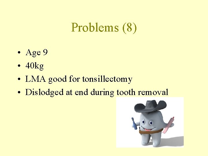 Problems (8) • • Age 9 40 kg LMA good for tonsillectomy Dislodged at