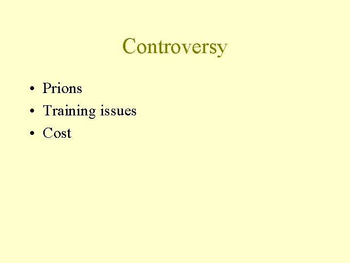 Controversy • Prions • Training issues • Cost 