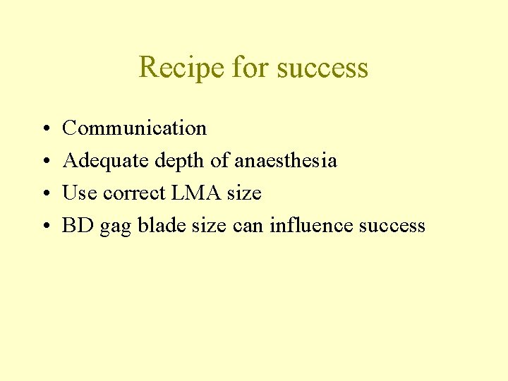 Recipe for success • • Communication Adequate depth of anaesthesia Use correct LMA size