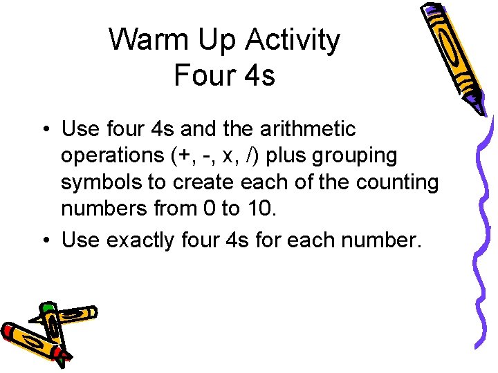 Warm Up Activity Four 4 s • Use four 4 s and the arithmetic