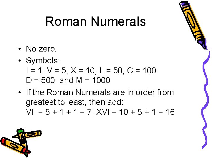 Roman Numerals • No zero. • Symbols: I = 1, V = 5, X