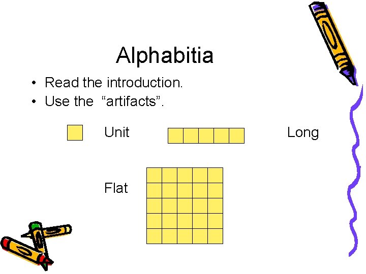 Alphabitia • Read the introduction. • Use the “artifacts”. Unit Flat Long 