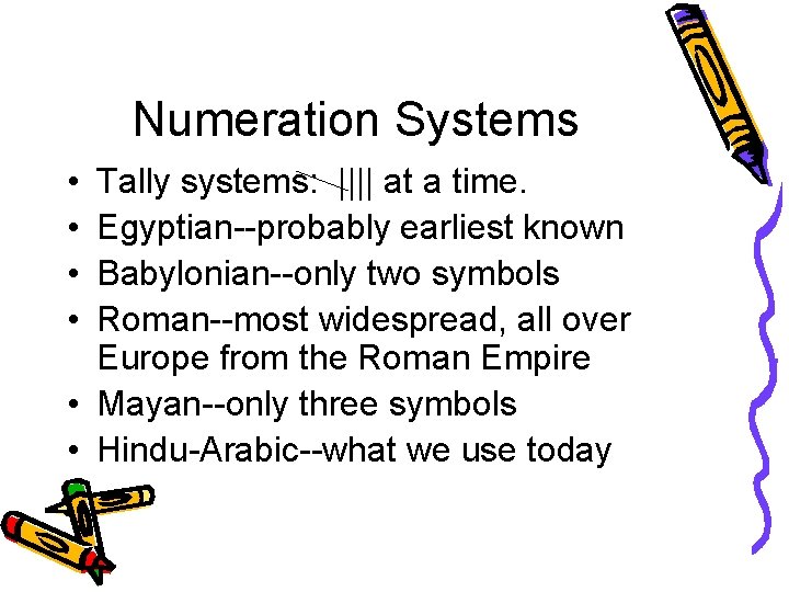 Numeration Systems • • Tally systems: |||| at a time. Egyptian--probably earliest known Babylonian--only