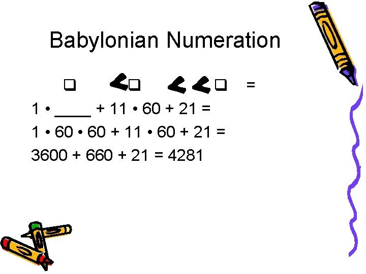 Babylonian Numeration 1 • ____ + 11 • 60 + 21 = 1 •