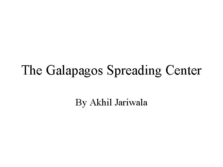 The Galapagos Spreading Center By Akhil Jariwala 