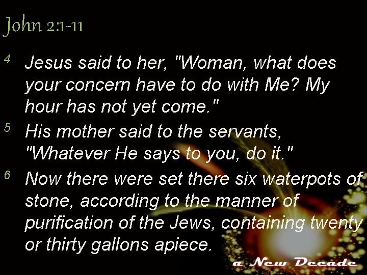 John 2: 1 -11 4 5 6 Jesus said to her, "Woman, what does