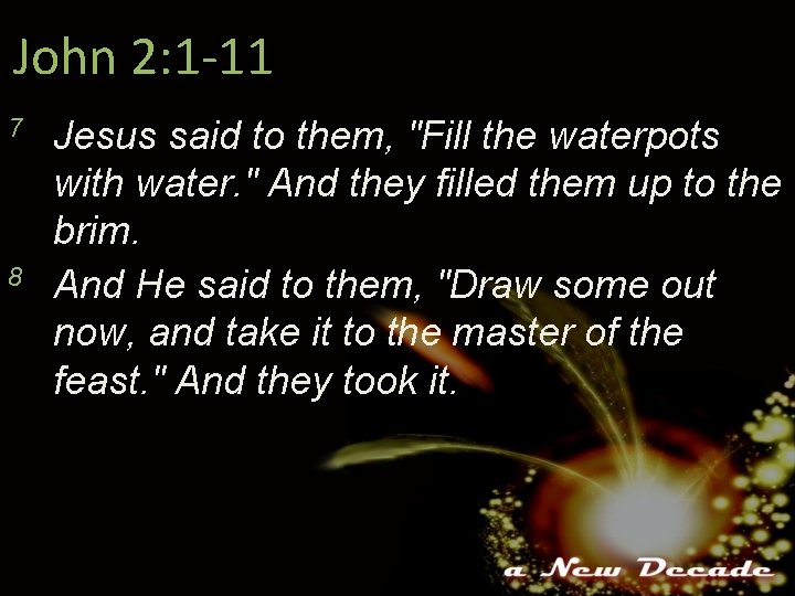 John 2: 1 -11 7 8 Jesus said to them, "Fill the waterpots with