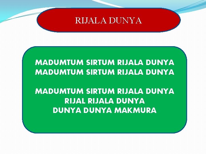 RIJALA DUNYA MADUMTUM SIRTUM RIJALA DUNYA DUNYA MAKMURA 