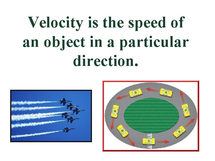 Velocity is the speed of an object in a particular direction. 