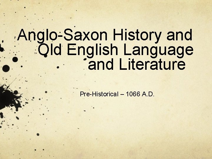 Anglo-Saxon History and Old English Language and Literature Pre-Historical – 1066 A. D. 