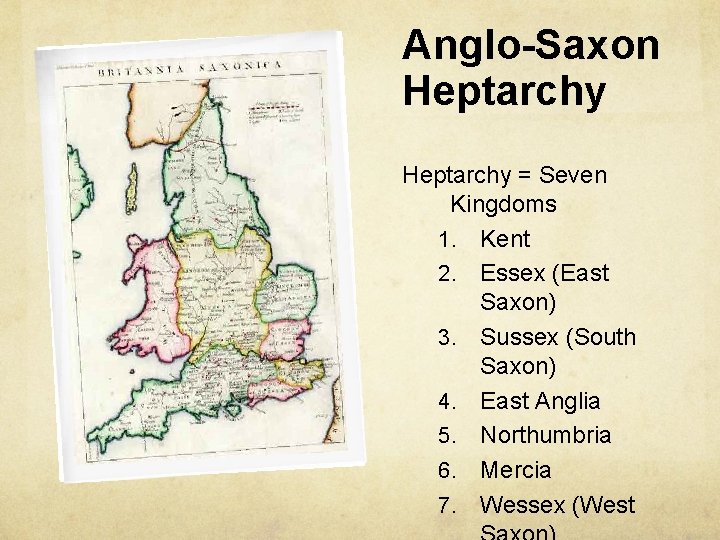 Anglo-Saxon Heptarchy = Seven Kingdoms 1. Kent 2. Essex (East Saxon) 3. Sussex (South