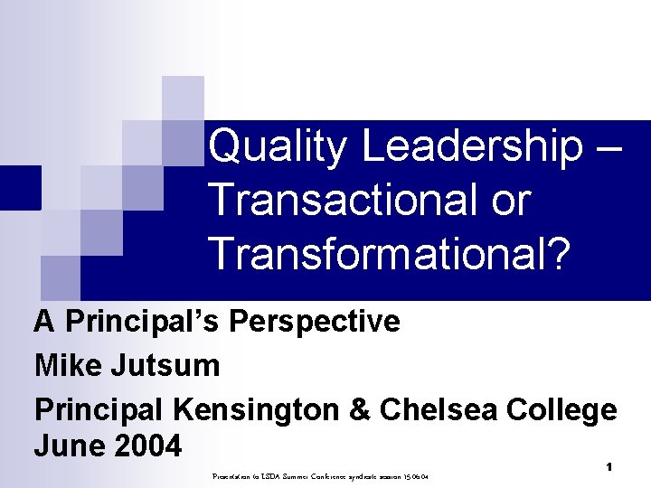 Quality Leadership – Transactional or Transformational? A Principal’s Perspective Mike Jutsum Principal Kensington &