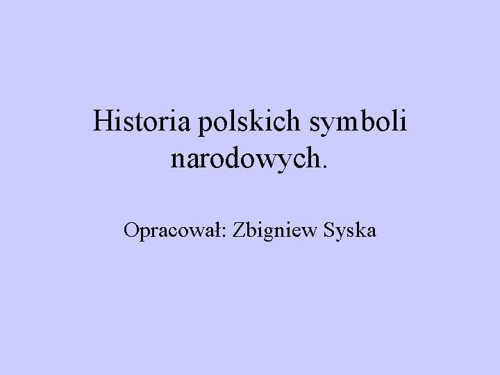 Historia polskich symboli narodowych. Opracował: Zbigniew Syska 