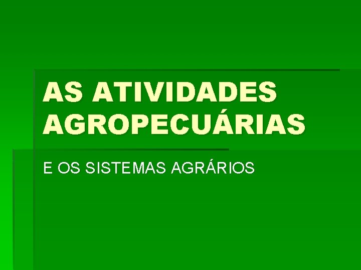 AS ATIVIDADES AGROPECUÁRIAS E OS SISTEMAS AGRÁRIOS 