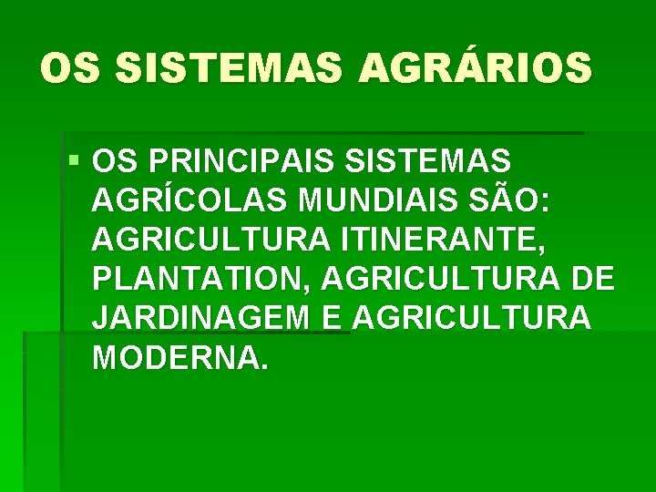 OS SISTEMAS AGRÁRIOS § OS PRINCIPAIS SISTEMAS AGRÍCOLAS MUNDIAIS SÃO: AGRICULTURA ITINERANTE, PLANTATION, AGRICULTURA