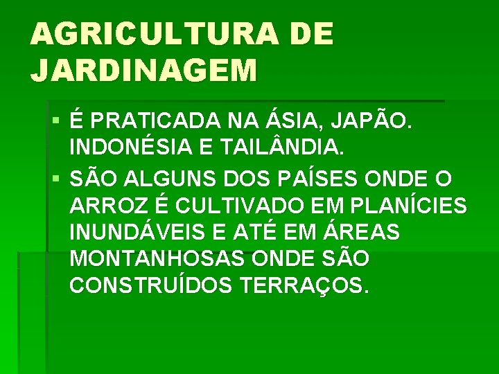 AGRICULTURA DE JARDINAGEM § É PRATICADA NA ÁSIA, JAPÃO. INDONÉSIA E TAIL NDIA. §