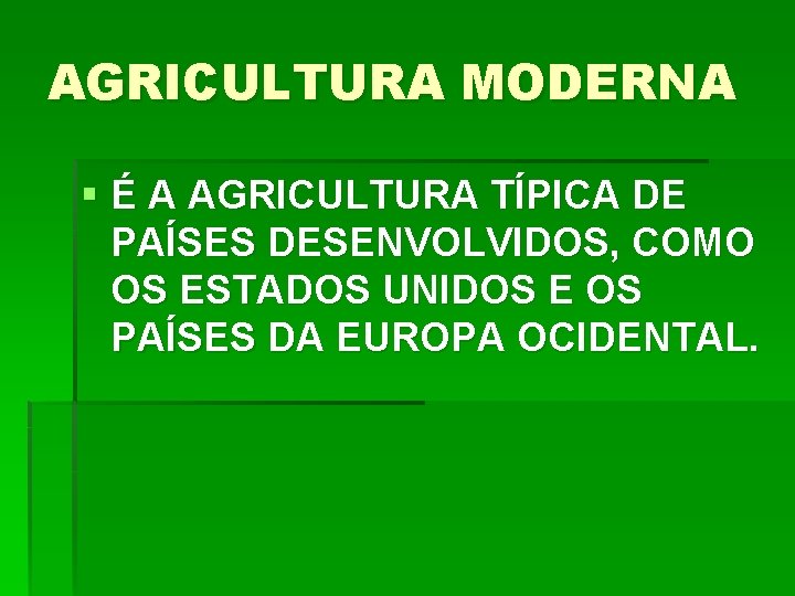 AGRICULTURA MODERNA § É A AGRICULTURA TÍPICA DE PAÍSES DESENVOLVIDOS, COMO OS ESTADOS UNIDOS