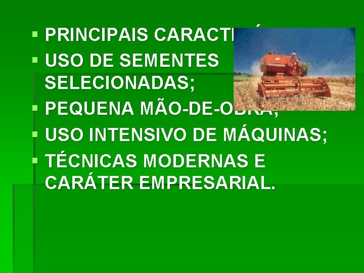 § PRINCIPAIS CARACTERÍSTICAS: § USO DE SEMENTES SELECIONADAS; § PEQUENA MÃO-DE-OBRA; § USO INTENSIVO