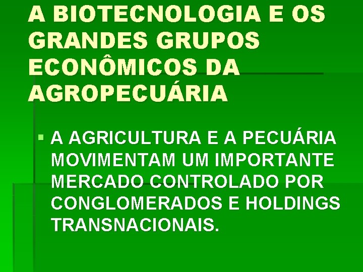 A BIOTECNOLOGIA E OS GRANDES GRUPOS ECONÔMICOS DA AGROPECUÁRIA § A AGRICULTURA E A