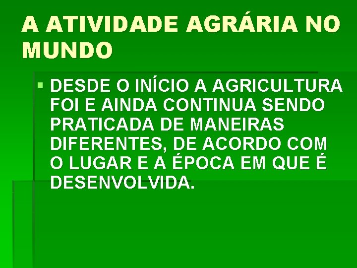 A ATIVIDADE AGRÁRIA NO MUNDO § DESDE O INÍCIO A AGRICULTURA FOI E AINDA