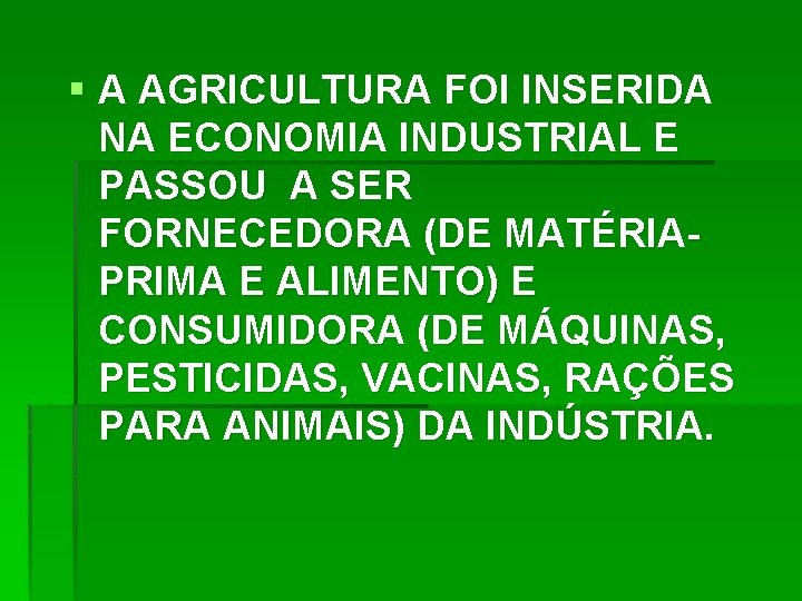 § A AGRICULTURA FOI INSERIDA NA ECONOMIA INDUSTRIAL E PASSOU A SER FORNECEDORA (DE