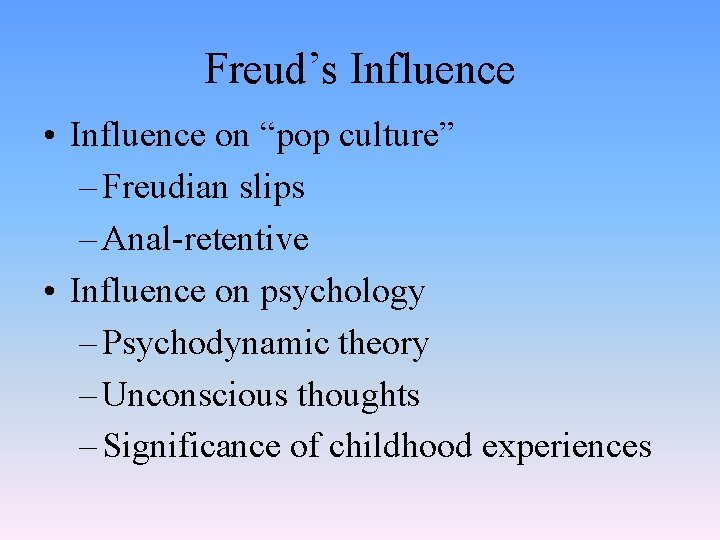 Freud’s Influence • Influence on “pop culture” – Freudian slips – Anal-retentive • Influence