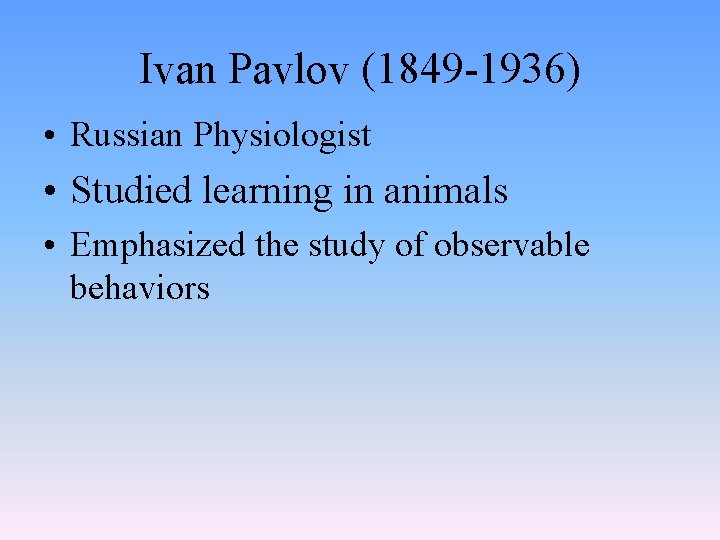 Ivan Pavlov (1849 -1936) • Russian Physiologist • Studied learning in animals • Emphasized