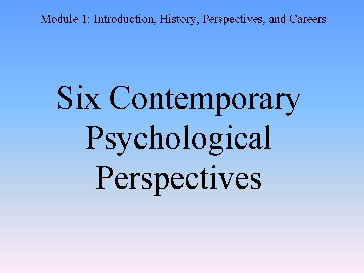 Module 1: Introduction, History, Perspectives, and Careers Six Contemporary Psychological Perspectives 