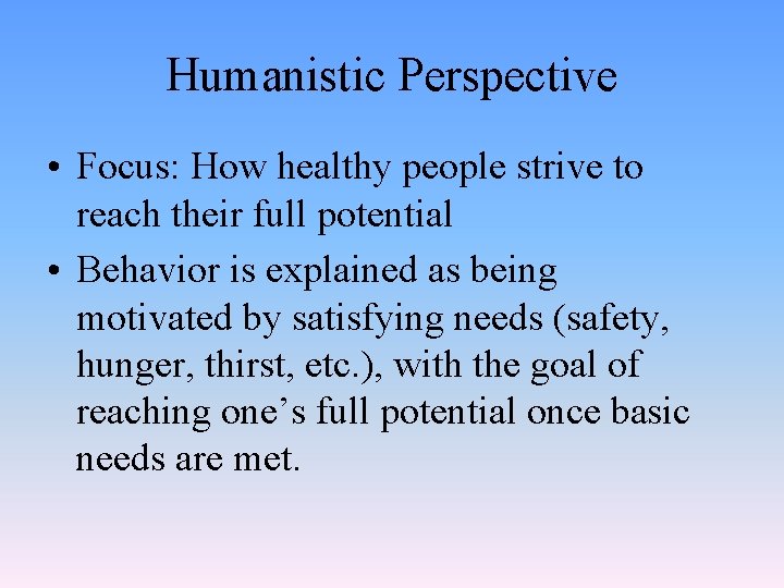 Humanistic Perspective • Focus: How healthy people strive to reach their full potential •