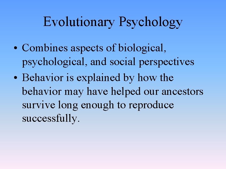 Evolutionary Psychology • Combines aspects of biological, psychological, and social perspectives • Behavior is