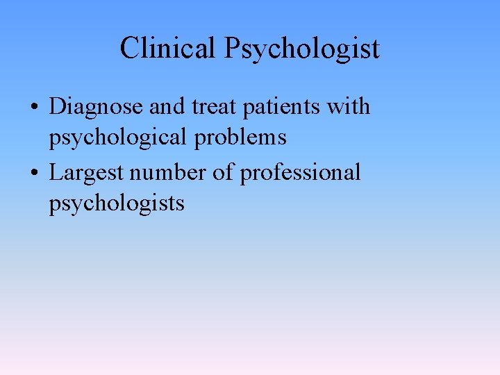 Clinical Psychologist • Diagnose and treat patients with psychological problems • Largest number of
