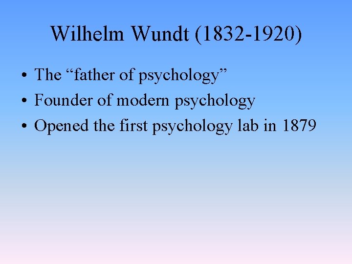 Wilhelm Wundt (1832 -1920) • The “father of psychology” • Founder of modern psychology