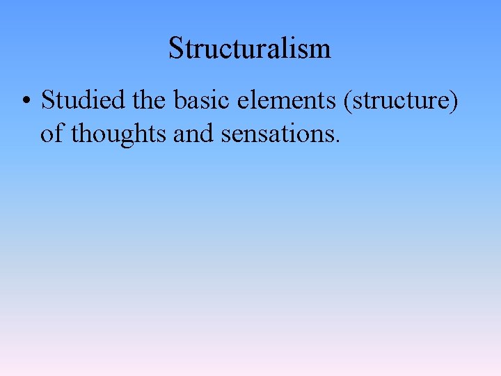 Structuralism • Studied the basic elements (structure) of thoughts and sensations. 