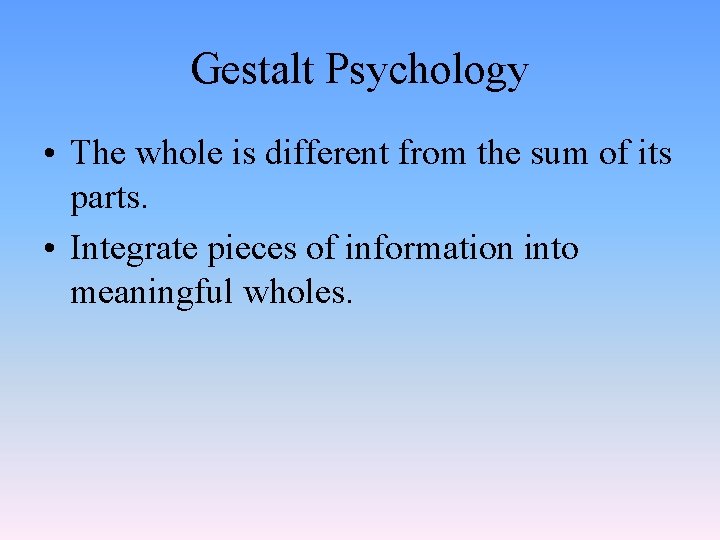 Gestalt Psychology • The whole is different from the sum of its parts. •