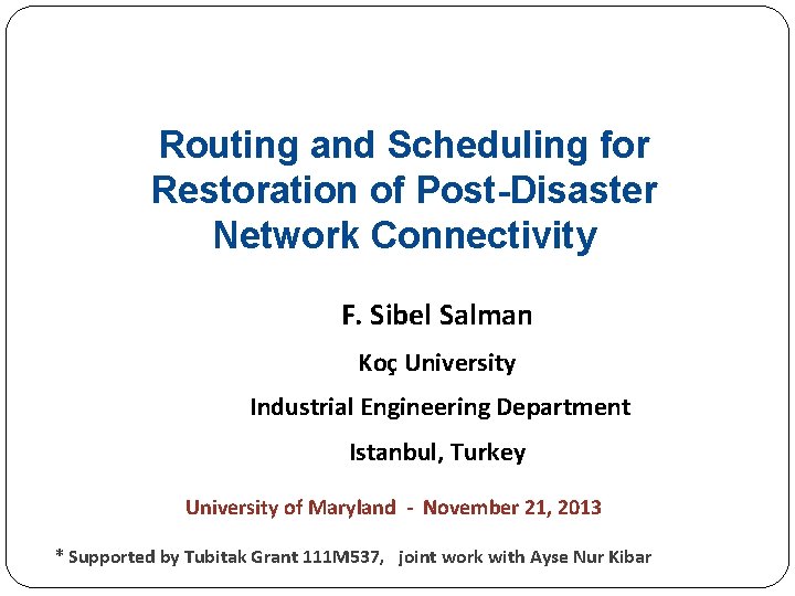 Routing and Scheduling for Restoration of Post-Disaster Network Connectivity F. Sibel Salman Koç University
