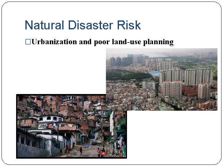 Natural Disaster Risk �Urbanization and poor land-use planning 