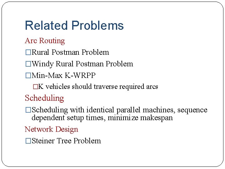 Related Problems Arc Routing �Rural Postman Problem �Windy Rural Postman Problem �Min-Max K-WRPP �K