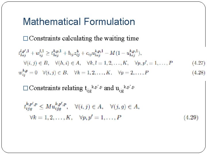 Mathematical Formulation � Constraints calculating the waiting time � Constraints relating tijgk, p’, p
