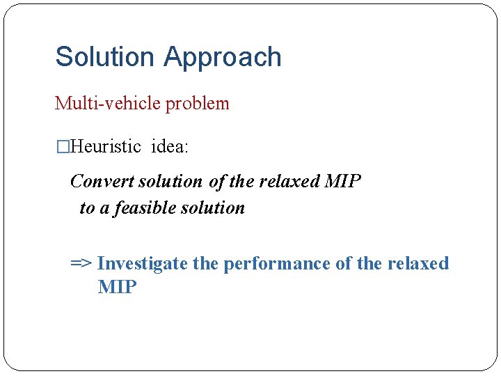 Solution Approach Multi-vehicle problem �Heuristic idea: Convert solution of the relaxed MIP to a