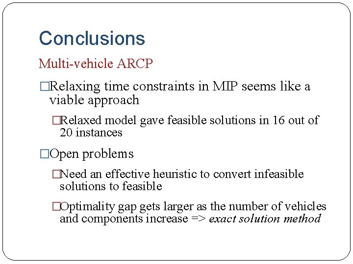 Conclusions Multi-vehicle ARCP �Relaxing time constraints in MIP seems like a viable approach �Relaxed