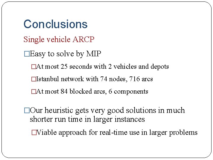 Conclusions Single vehicle ARCP �Easy to solve by MIP �At most 25 seconds with