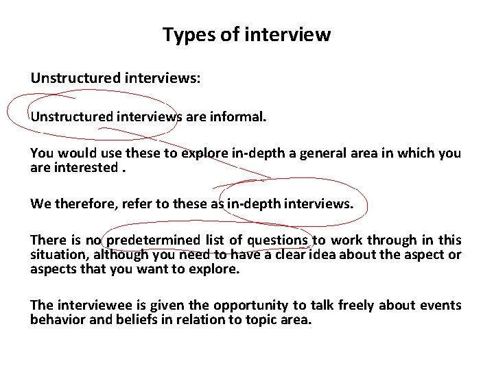 Types of interview Unstructured interviews: Unstructured interviews are informal. You would use these to