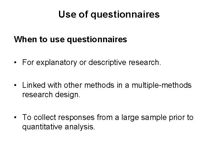 Use of questionnaires When to use questionnaires • For explanatory or descriptive research. •