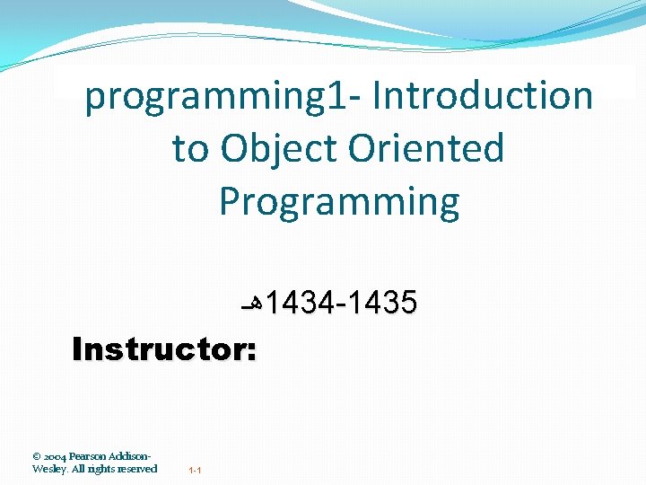 programming 1 - Introduction to Object Oriented Programming ﻫـ 1434 -1435 Instructor: © 2004