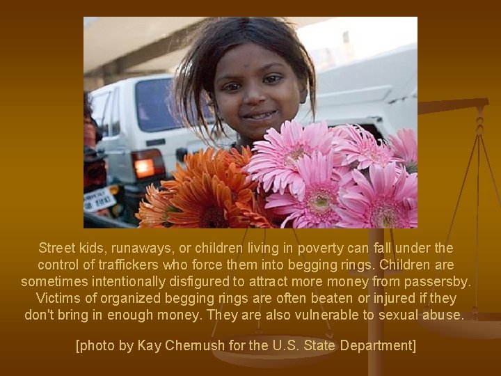 Street kids, runaways, or children living in poverty can fall under the control of